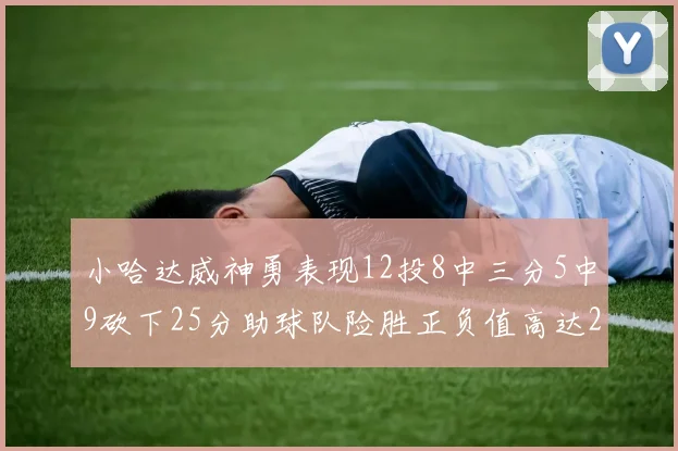小哈达威神勇表现12投8中三分5中9砍下25分助球队险胜正负值高达27