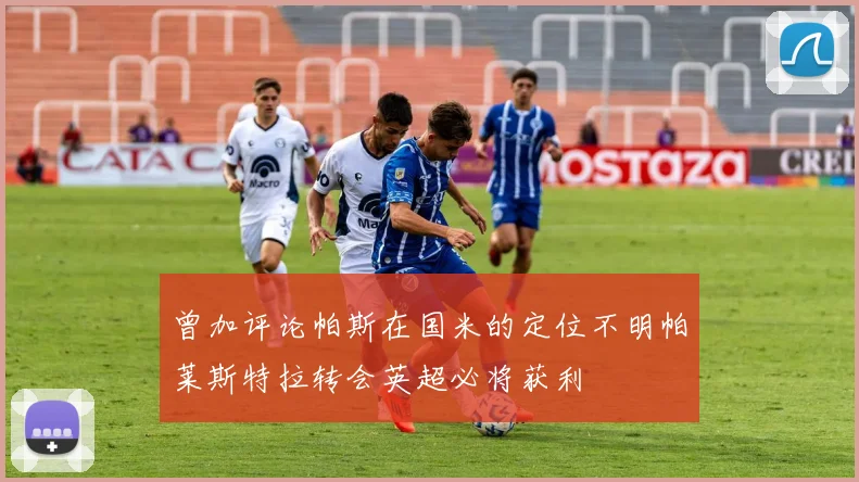 曾加评论帕斯在国米的定位不明帕莱斯特拉转会英超必将获利